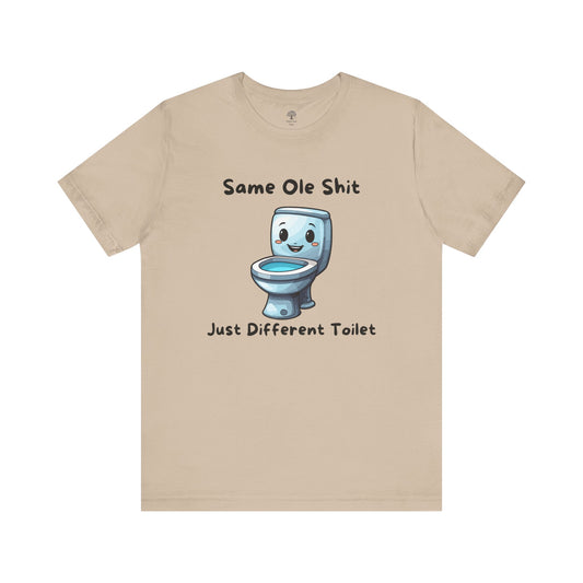 Funny Tee - 'Same Ole Shit Just a Different Toilet'